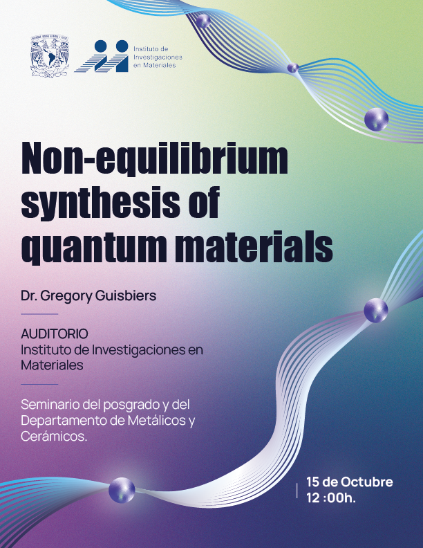 Seminario “Non-equilibrium synthesis of quantum materials”, Dr. Gregory Guisbiers. Seminario del posgrado y del Departamento de Metálicos y Cerámicos, 15 de octubre, 12:00 h, Auditorio IIM